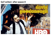 GoT writers' after season 8 david gOOdenough l.