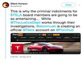 EVent Horizon Followw @evdefender This is why the criminal indictments for $TSLA board members are going to be so entertaining... While @TheJusticeDept works through their investigations, @elonmusk is creating an official @Tesla account on @Pornhub Pornhub Logn Sign up HOWE Official Tesla United Slates 113 Subsoribers 31 Friends 50 Videos Watched 5:06 PM - 20 May 2019