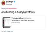@pewdiepie Replying to @h3h3productions Also handing out copyright strikes: ittyJMlacshow @WillyMacShow Tati took down my video. Please help me guys. Show this thread 1:51 AM-22 May 2019