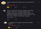 Haha dude he got you he said no G Uu antfucker98 1h 2 You're dumb if you think anyone says "No u" unironically you f------ retard and I know you're gonna reply to this with "No u" so kill your self unfunny retard R6Sledge 1h r whoosh cringe normie!! Rekt noob! antfucker98 39m 2