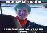 MFW (MY FACE WHEN A CRINGE NORMIE DOESN'T DO THE SWAG