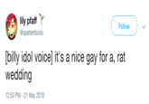lily pfaff P Follow @spatterdocks [billy idol voice] it's a nice gay for a, rat wedding 12:53 PM-21 May 2019