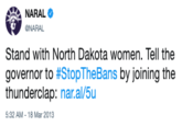 NARAL ONARAL Stand with North Dakota women. Tell the governor to #StopTheBans by joining the thunderclap: nar.al/5u 5:32 AM- 18 Mar 2013