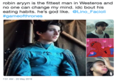 robin aryyn is the fittest man in Westeros and no one can change my mind. idc bout his eating habits. he's god like. @Lino Facioli #gameofthrones 7:51 AM -20 May 2019