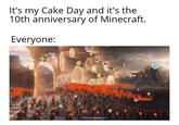 It's my Cake Day and it's the 10th anniversary of Minecraft. Everyone: e2019
