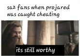 %2 fans when proj ared was caught cheating its still worthy