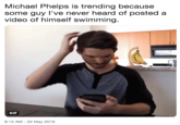 Michael Phelps is trending because some guy l've never heard of posted a video of himself swimming GIF 8:12 AM-22 May 2019