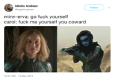 idiotic lesbian Follow @sapphicaptain minn-erva: go f--- yourself carol: f--- me yourself you coward 12:07 PM-13 Mar 2019