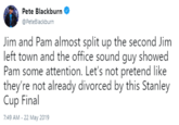 Pete Blackburn @PeteBlackburn Jim and Pam almost split up the second Jim left town and the office sound guy showed Pam some attention. Let's not pretend like they're not already divorced by this Stanley Cup Final 7:49 AM-22 May 2019