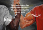 2009: "If you like girly things, you're a girl!"
2014: "You're not any less of a man just because you like pink and girly things"
2019: "If you like girly things, you're a trans-girl!"
