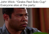 John Wick: *Grabs Red Solo Cup* Everyone else at the party: