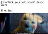 John Wick: gets hold of a 6" plastic ruler Enemies: Get me the hell out of here!