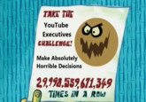 TAKE THE YouTube Executives CHALLE GE! Horrible Decisions 2,998,559671,349 TİMES İN a RDw