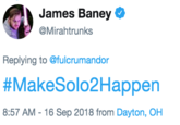 James Baney @Mirahtrunks Replying to @fulcrumandor #MakeSolo2Happen 8:57 AM-16 Sep 2018 from Dayton, OH