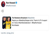 Ron Howard @RealRonHoward The Resistance Broadcast @RBatSWNN Repping our #MakeSolo2Happen shirts. There's A LOT of support for it here at #StarWarsCelebration! @Real RonHoward @JonKasdan 5:40 PM - 23 May 2019