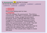 Anonymous 05/25/19 (Sat) 02:02:52 No.2899671 2 2899676 2899742222899743 222899959 9672 292899709 >>2899588 >>2899616 He is now being sent to Iran >>2899669 The US military IS communist. The CIA is communist. The FBI is communist. DARPA is communist. Every single Government Employe, Every Cabinet Member, Every Congressman, Every Bureaucrat, Every soldier is a communist. Communism is when the government owns stuff. The US military is owned by the government Therefore it's communist. The only way to make the US military free would be to privatize it. This would also make in more efficient. Text Font