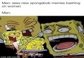 Men: sees new spongebob memes bashing on women Men: made with mematic