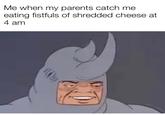 Me when my parents catch me eating fistfuls of shredded cheese at 4 am