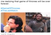 me realizing that game of thrones will be over forever: #GameOfThrones #TheLastWatch 10:49 PM - 26 May 2019