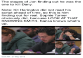 The stages of Jon finding out he was the one to kill Dany Note: Kit Harington did not read his script ahead of time, so this is him finding out for real. Sophie Turner obviously did, because LOOK AT THAT KNOWING SMIRK. Sansa knows what's up. 5:54 AM - 27 May 2019