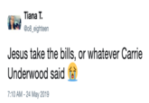 Tiana T. @o8_eighteen Jesus take the bills, or whatever Carrie Underwood said 7:10 AM - 24 May 2019