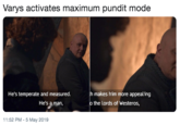 Varys activates maximum pundit mode He's temperate and measured. h makes him more appealing He's a man, o the lords of Westeros, 11:52 PM - 5 May 2019