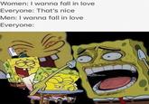 Women: I wanna fall in love Everyone: That's nice Men: I wanna fall in love Evervone