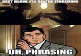 JUST BLOW FLL DO THE FINGERING UH, PHRASING
