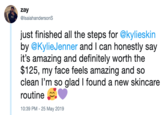 zay @lsaiahandersonS just finished all the steps for @kylieskin by @KylieJenner and I can honestly say it's amazing and definitely worth the $125, my face feels amazing and so clean l'm so glad| found a new Skincare routine 10:39 PM-25 May 2019