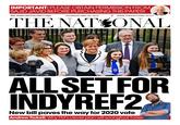 IMPORTANT: PLEASE OBTAIN PERMISSION FROM SAJID JAVID BEFORE PURCHASING THIS PAPER! 85p (SUBSCRIPTION PRICE 64p) ヂ www.THE NATIONAL.SCOT THURSDAY MAY 30, 2019 THE NAT ONAL ALLSET FOR INDYREF2 New bill paves the way for 2020 vote Andrew Tickell: Why FM's clever plan will wrongfoot Tories