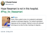 D Suresh Kumar @dsureshkumar Hope Nesamani is not in this hospital. #Pray-for Neasamani ANI GANI Doctor: When a patient comes, he is subjected to astrological evaluation & astrological diagnosis. The medical & astrological diagnoses are then compared. Treatment is done with advanced technology but we take the help of astrology for diagnosis.... Show this thread 9:26 AM -29 May 2019