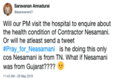 Saravanan Annadurai Gasaravanan21 Will our PM visit the hospital to enquire about the health condition of Contractor Nesamani. Or will he atleast send a tweet #Pray-for-Neasamani is he doing this only cos Nesamani is from TN. What if Nesamani was from Gujarat???? 11:43 AM - 29 May 2019