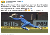 Chennai Super Kings @ChennailPL The only man who could've saved Contractor Nesamani with his Epic Reaction Time is now in England! #Thala #Yellove #Pray_for_Neasaman. PC: @BCCI pay Bills Cement UltraTedSemen ech 10:06 AM - 29 May 2019