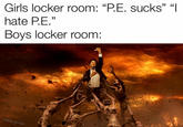Girls locker room: "PE. sucks" "I hate PE Boys locker room: CONSTANTINE-C CORE