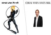 cereal wheh No milk CEREAL WHEN HAVES MILK