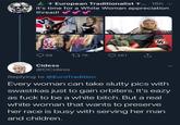 Nazis hurt themselves in confusion  YEuropean Traditionalist Y... 16h It's time for a White Woman appreciation thread! Roel iler TCAAAT 68 t176 261 Cidess @OCidess Replying to @EuroTradition Every woman can take slutty pics with swastikas just to gain orbiters. It's eazy as f--- to be a white bitch. But a real white woman that wants to preserve her race is busy with serving her man and children.