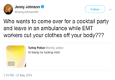 Jenny Johnson Follow @JennyJohnsonHi5 Who wants to come over for a cocktail party and leave in an ambulance while EMT workers cut your clothes off your body??? Turing Police @turing_police im losing my f------ mind 2:20 1:10 PM 31 May 2019