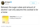 Eli Yudin Follow @eliyudin Between the sugar cubes and amount of alcohol I can only assume this cocktail is for a horse Turing Police @turing_police im losing my f------ mind 2:20 5:54 PM 30 May 2019