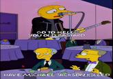 ushall G0 to HELL yOU OLD BASTARD HAVEMICHAEL JACKSONKILCED