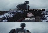 Congratulations! You are running for president REYISBAEOK Mike Gravel Please do not resist
