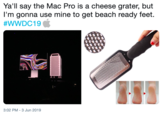 Ya'll say the Mac Pro is a cheese grater, but I'm gonna use mine to get beach ready feet. #WWDC19 3:02 PM 3 Jun 2019