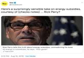 Vox Vox@voxdotcom Here's a surprisingly sensible take on energy subsidies, courtesy of [checks notes] Rick Perry? Rick Perry tells the truth about energy subsidies, contradicting his boss All energy is subsidized, he says. "Pick good!" vox.com 3:10 PM Aug 15, 2018 Vox Media