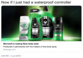 Now if I just had a waterproof controller XL XBOX XBOX XBOX XBOX LYNX LYNO LYNX LYNX oPACEI HAI IFT VOUR LIFT YOUR GAME GAME LIFT YOUR UFT YOUR GAME GAME Microsoft is making Xbox body wash Produced in partnership with the makers of Axe body spray theverge.com 2:46 PM 4 Jun 2019
