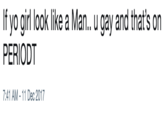 If yo girl look like a Man.. u gay and that’s on PERIODT If yo girl look like a Man.. u gay and that's on PERIODT 7:41 AM 11 Dec 2017