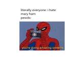 literally everyone: i hate mary ham pewds: you're doing amazing sweetie