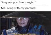 "Hey are you free tonight!" u/CoachSDot Me, living with my parents: Imust consult with the Elder Gods