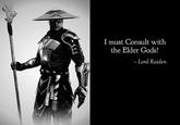 I must Consult with the Elder Gods! - Lord Raiden