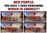 OCD PEOPLE: YOU HAVE 4 EGGS REMAINING WHICH IS CORRECT? BA CA THES