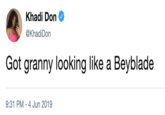 Khadi Don @KhadiDon Got granny looking like a Beyblade 9:31 PM 4 Jun 2019