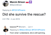 Marcin Brixen -t @MarcinBrixen Replying to @FOX10Phoenix Did she survive the rescue? 2:21 PM - 4 Jun 2019 tonerrrTM @tonerr Jun 4 Replying to @MarcinBrixen @FOX10Phoenix From what I understand, she is still spinning.